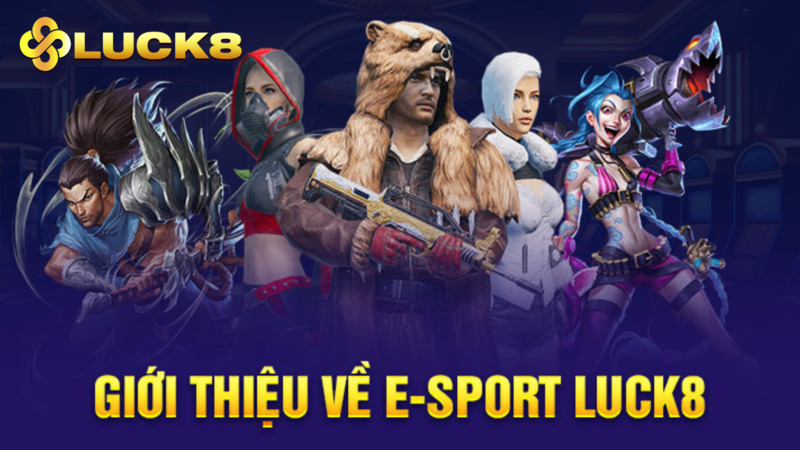 Cá cược E-sport không giới hạn tại Luck8