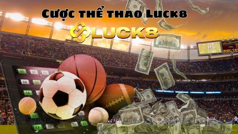 Cá cược thể thao Luck8 - Cách kiếm tiền phổ biến hiện nay