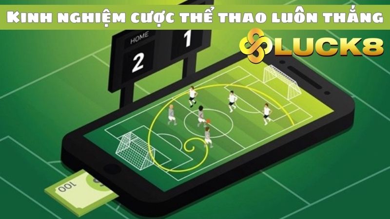 Kinh nghiệm cá cược thể thao Luck8 luôn thắng