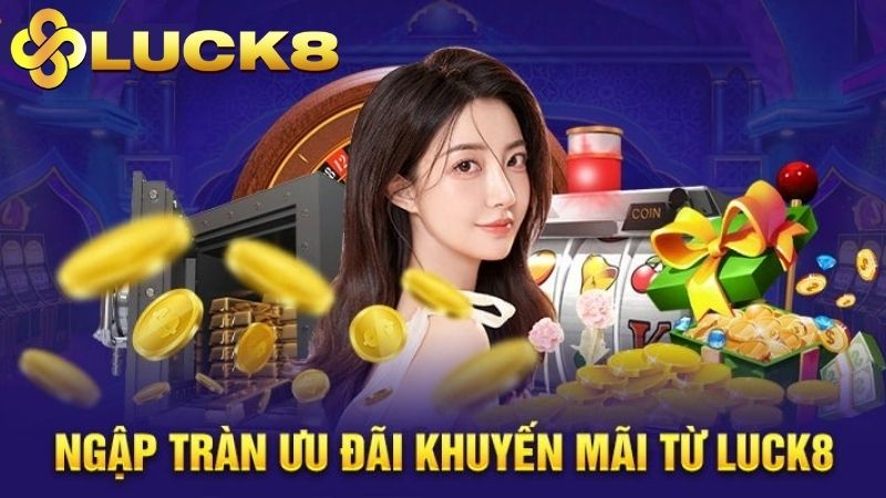 Nhận vô vàng thưởng hấp dẫn từ khuyến mãi Luck8