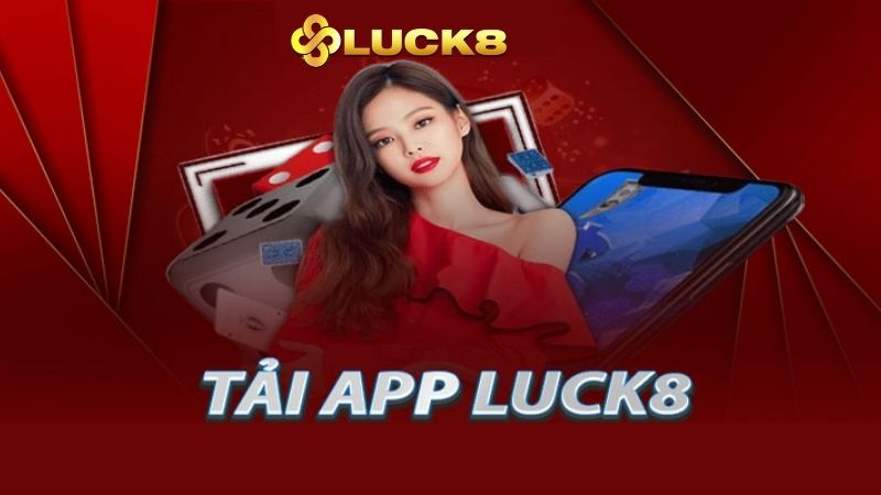 Tải app Luck8 về điện thoại tận hưởng nhiều trải nghiệm thú vị