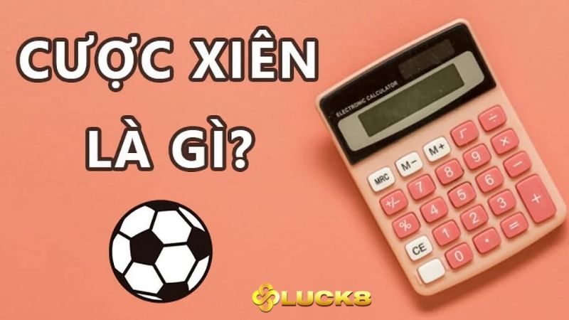 Nhà cái Luck8 giải thích hình thức cược xiên là gì?