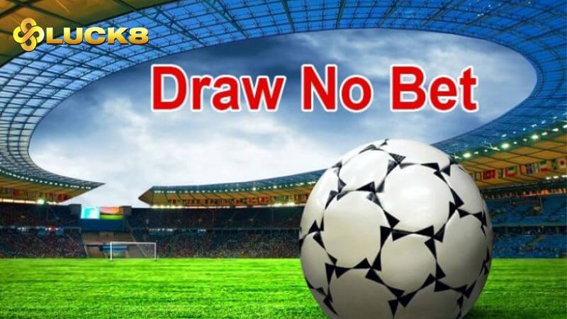 Đánh kèo draw no bet tại Luck8 phải dựa vào các trường hợp cụ thể 