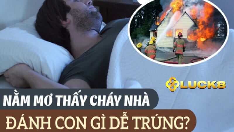 Nếu mơ cháy nhà nên đánh con gì để trúng lớn?