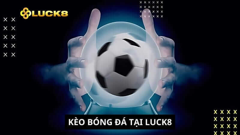 Kèo cá cược bóng đá tại nhà cái Luck8