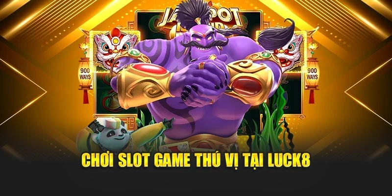 choi-slot-game-thu-vi-tai-luck8