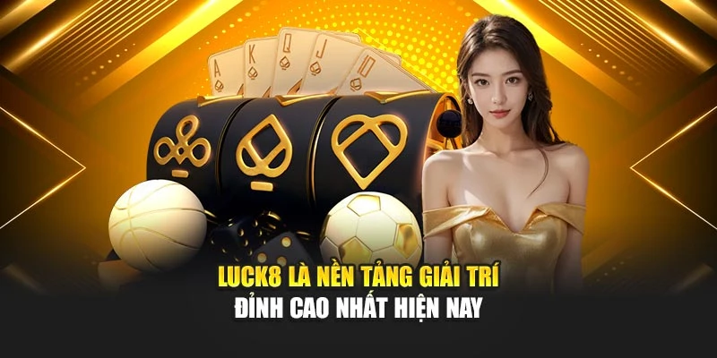 luck8-la-nen-tang-giai-tri-dinh-cao-nhat-hien-nay
