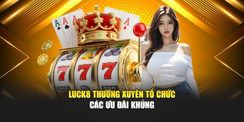 luck8-thuong-xuyen-to-chuc-cac-uu-dai-khung